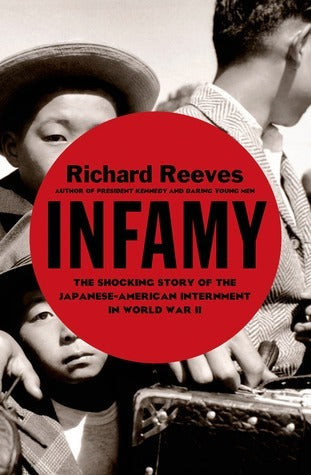 Infamy: The Shocking Story of the Japanese American Internment in WWII;  Richard Reeves