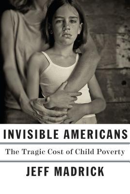 Invisible Americans: The Tragic Cost of Child Poverty;  Jeff Madrick