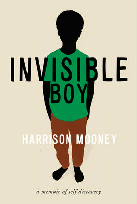 Invisible Boy: A Memoir of Self Discovery;  Harrison Mooney