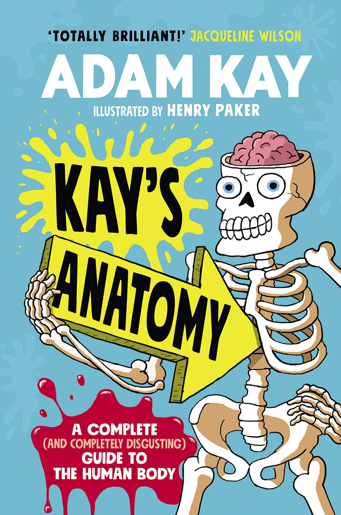 Kay's Anatomy: A Complete (And Completely Disgustingly) Guide to the Human Body;  Adam Kay, Henry Parker