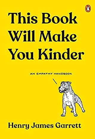 This Book Will Make You Kinder: An Empathy Handbook;  Henry James Garrett