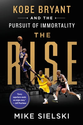 The Rise: Kobe Bryant and the Pursuit of Immortality;  MIke Sielski