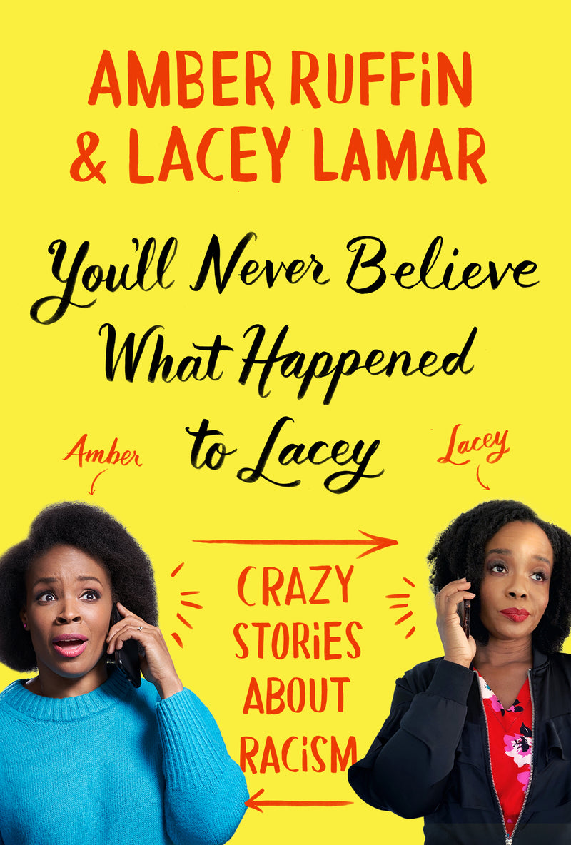 You'll Never Believe What Happened to Lacey: Crazy Stories About Racism;  Amber Ruffin, Lacey Lamar