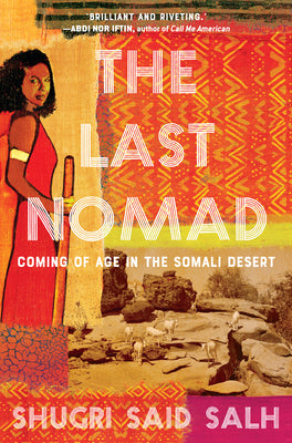 The Last Nomad: Coming of Age in the Somali Desert;  Shugri Said Salh