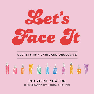 Let's Face It: Secrets of a Skincare Obsessive;  Rio Viera-Newton