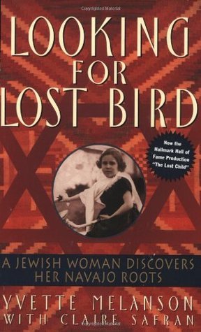 Looking for Lost Bird: A Jewish Woman Discovers Her Navajo Roots;  Yvette Melanson, Claire Safran