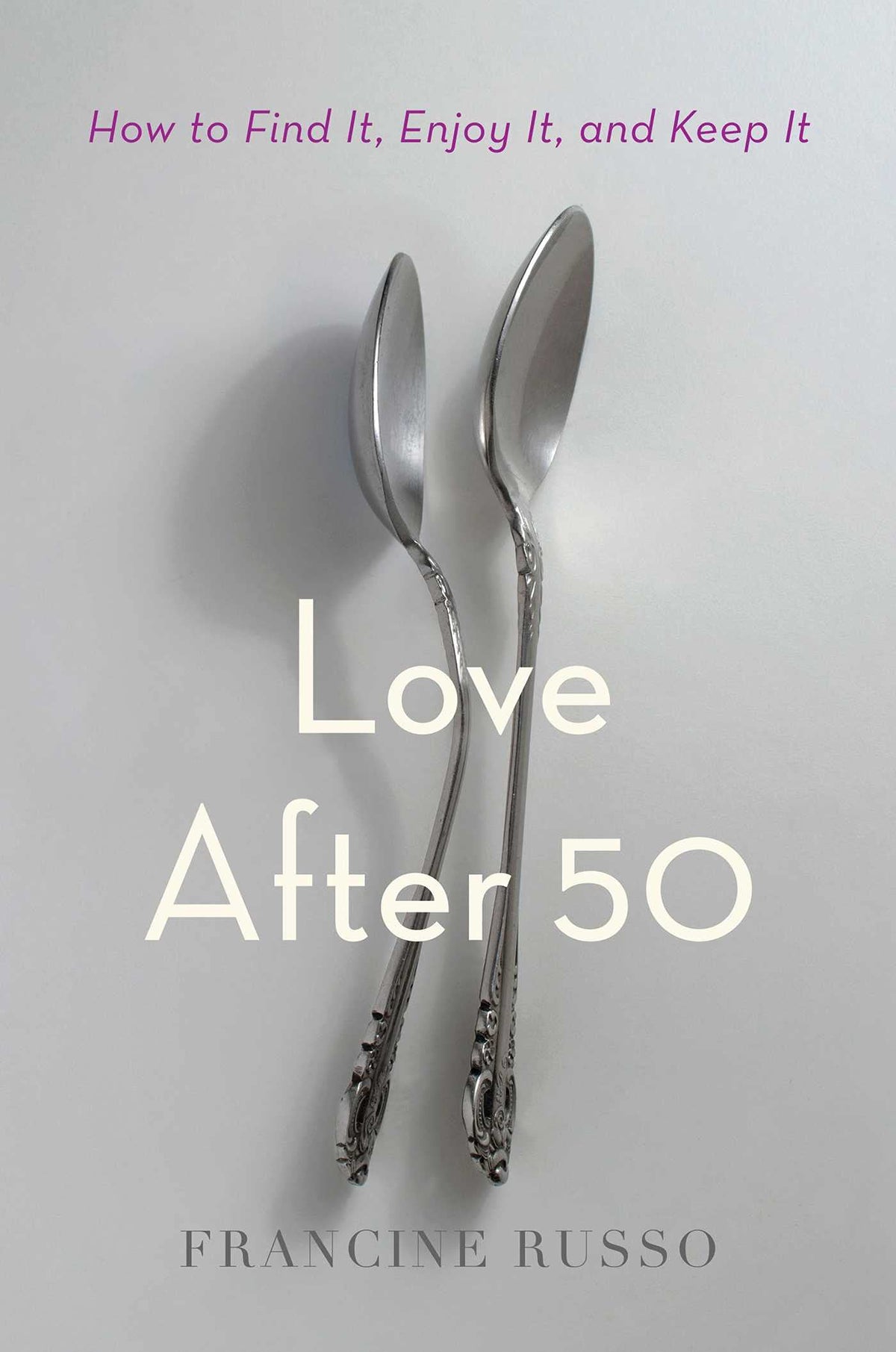 Love After 50: How To Find It, Enjoy It, and Keep It;  Francine Russo