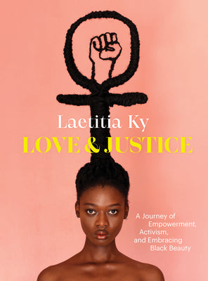 Love & Justice: A Journey of Empowerment, Activism, and Embracing Black Beauty;  Laetitia Ky