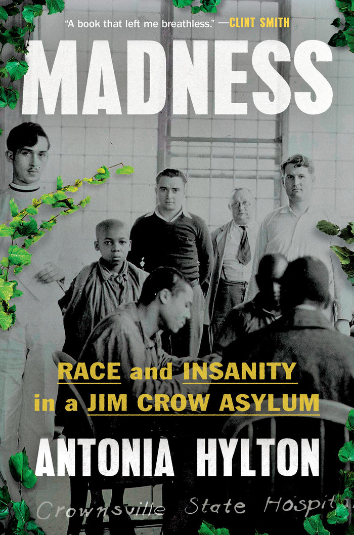 Madness: race and Insanity in a JIm Crow Asylum;  Antonia Hylton