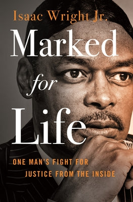Marked For Life: One Man's Fight for Justice from the Inside;  Isaac Wright Jr.