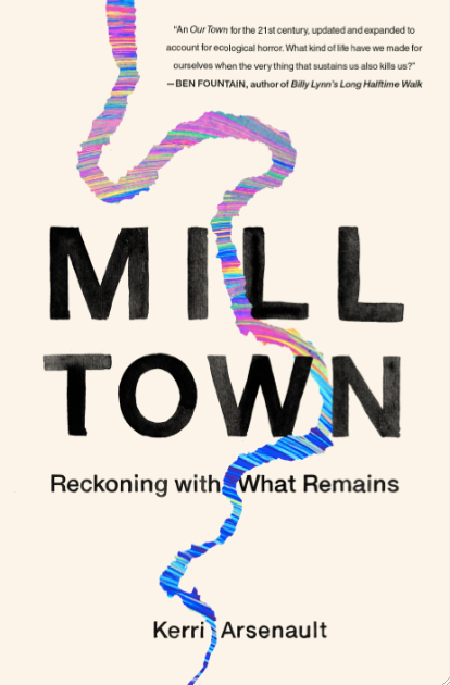 Mill Town: Reckoning With What Remains;  Kerri Arsenault