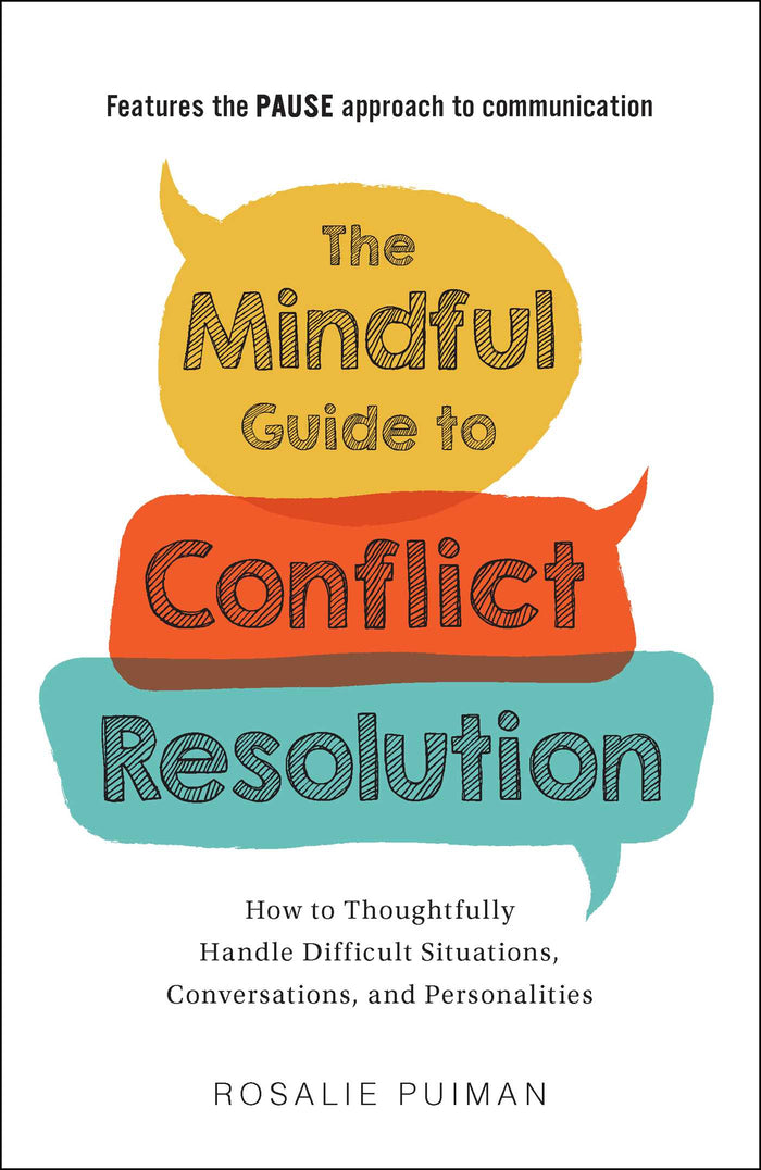 The Mindful Guide to Conflict Resolution: How to Thoughtfully Handle Difficult Situations, Conversations, and Personalities;  Rosalie Puiman