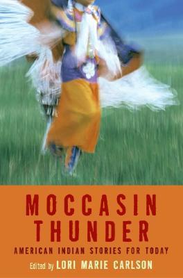 Moccasin Thunder: American Indian Stories For Today;  Lori Marie Carlson
