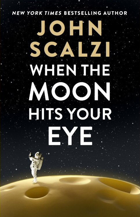 When The Moon Hits Your Eye;  John Scalzi