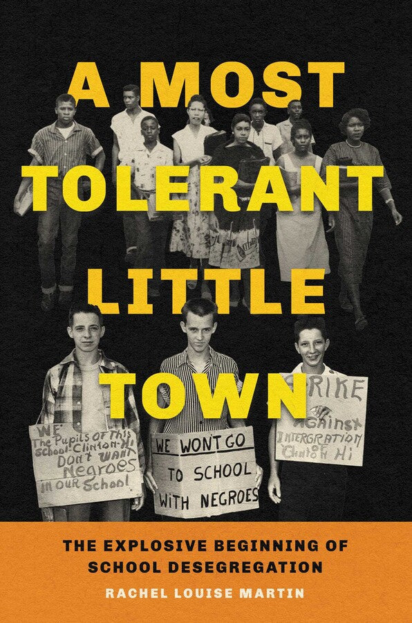 A Most Tolerant Little Town: The Explosive Beginning of School Desegregation;  Rachel Louise Martin