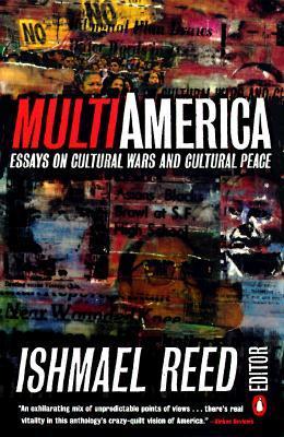 Multi America: Essays On Cultural Wars and Cultural Peace;  Ishmael Reed