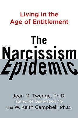 The Narcissism Epidemic: Living n the Age of Entitlement;  Jean M. Twenge