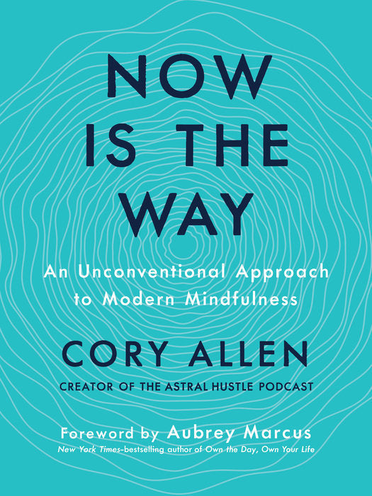 Now Is The Way: An Unconventional Approach to Modern Mindfulness;  Cory Allen