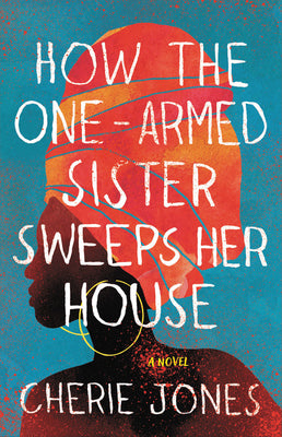 How The One Armed Sister Weeps Her House;  Cherie Jones