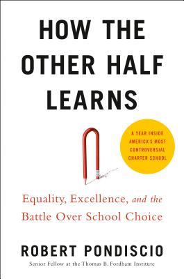 How the Other Half Lives: Equality, Excellence, and the Battle Over School Choice;  Robert Pondiscio