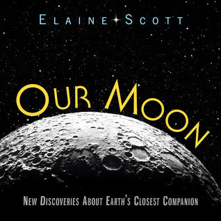 Our Moon: New Discoveries About Earth's Closest Companion;  Elaine Scott