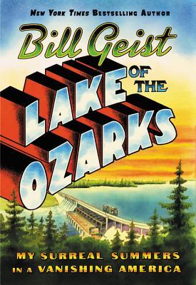 Lake of the Ozarks: MY Surreal Summers in a Vanishing America;  Bill Geist