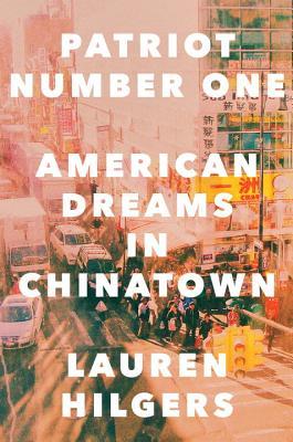 Patriot Number One: American Dreams in Chinatown;  Lauren Hilgers