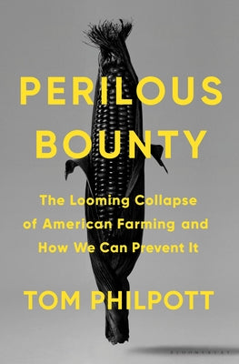 Perilous Bounty: The Looming Collapse of American Farming and How We Can Prevent It;  Tom Philpott