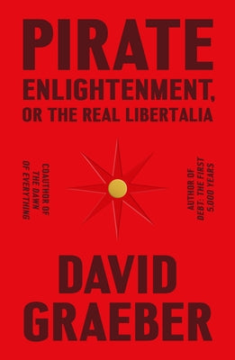 Pirate Enlightenment, or the Real Libertalia;  David Graeber
