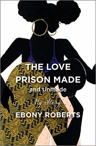 The Love Prison Made and Unmade: My Story;  Ebony Roberts