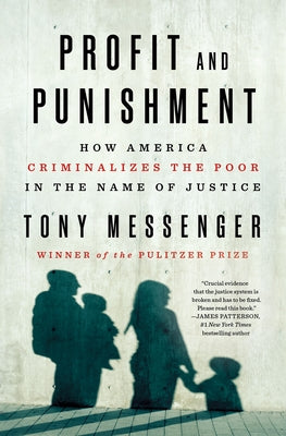 Profit and Punishment: How America Criminalizes the Poor in the Name of Justice;  Tony Messenger