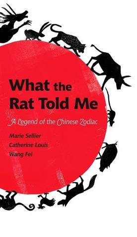 What the Rat Told Me: A Legend of the Chinese Zodiac;  Marie Sellier