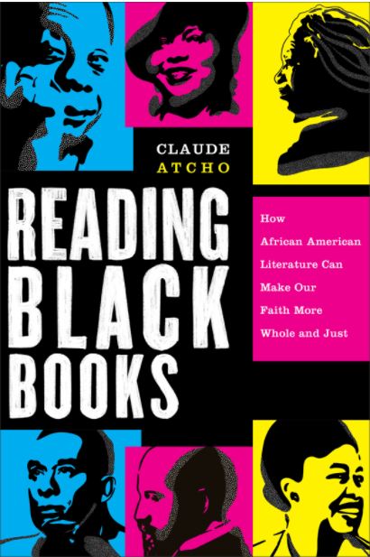 Reading Black Books: How African American Literature Can Make Our Faith More Whole and Just;   Claude Atcho