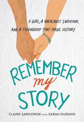 Remember My Story: A Girl, A Holocaust Survivor, and a Friendship That Made History;  Claire Sarnowski