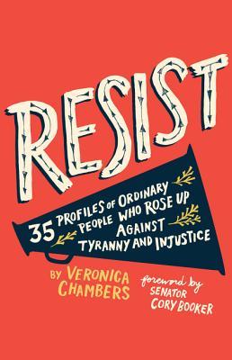 Resist: 35 Profiles of Ordinary People Who Rose Up Against Tyranny and Injustice;  Veronica Chambers