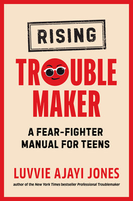 Rising Troublemaker: A Fear-Fighter Manual for Teens;  Luvvie Ajayi Jones