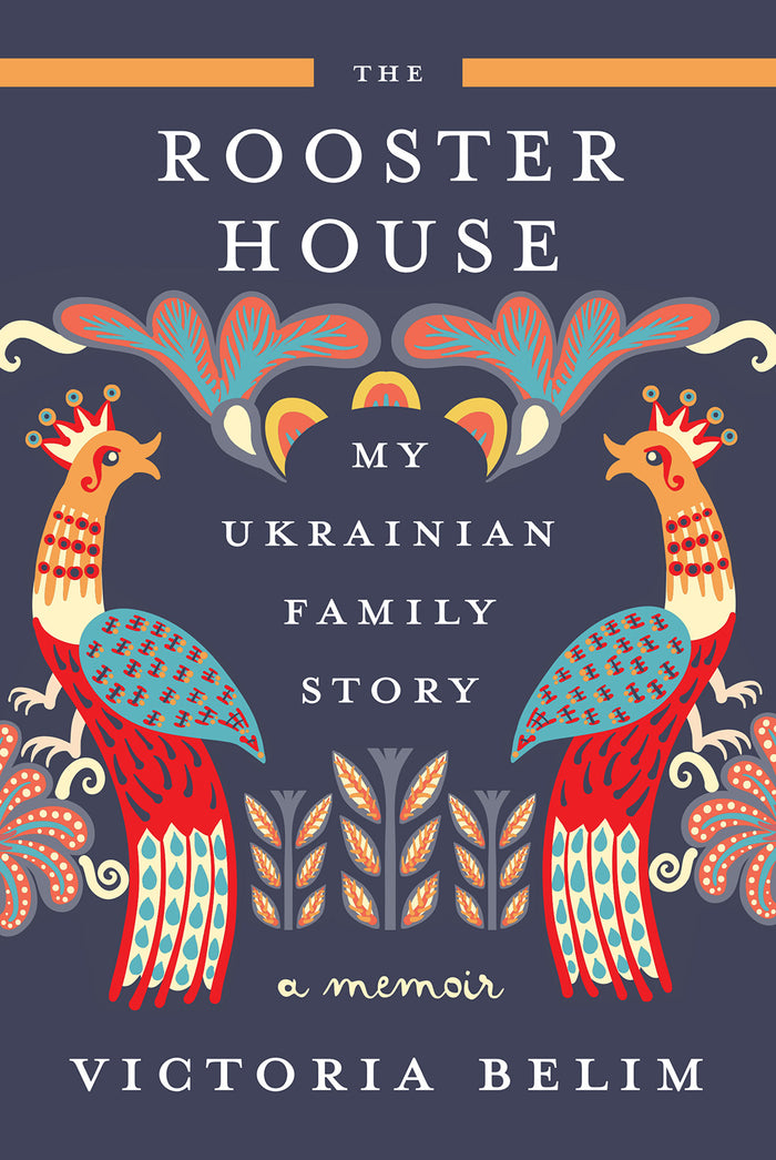 The Rooster House: My Ukrainian Family Story;  Victoria Belim