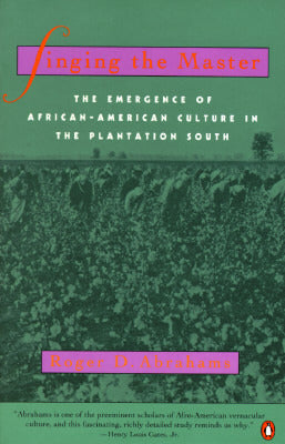 Singing the Master: TheEmergence of African-American Culture in the Plantation South;  Roger D. Abrahams