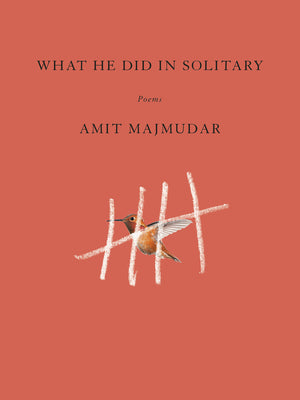 What He Did In Solitary: Poems;  Amit Majmudar