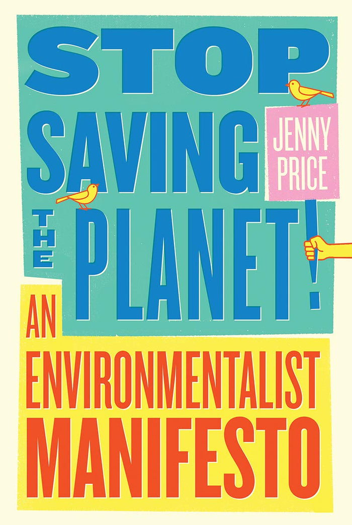 Stop Saving the Planet: An Environmentalist Manifesto;  Jenny Price