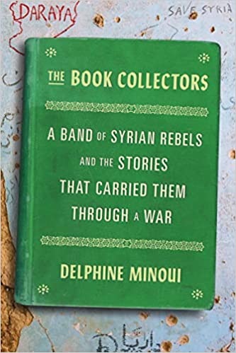 The Book Collector's: A Band of Syrian Rebels and the Stories That Carried Them Through a War;  Delphine Minoui