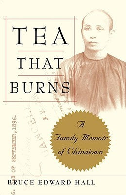 Tea That Burns: A Family Memoir of Chinatown;  Bruce Edward Hall