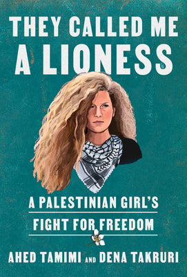 They Called Me A Lioness: A Palestinian Girl's Fight For Freedom;  Ahed Tamimi