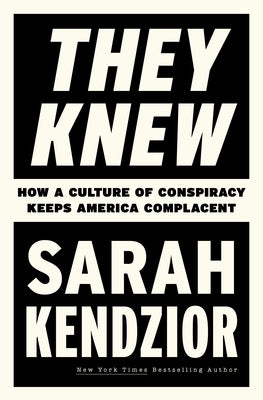 They Knew: How a Culture of Conspiracy Keeps America Complacent;  Sarah Kendzior
