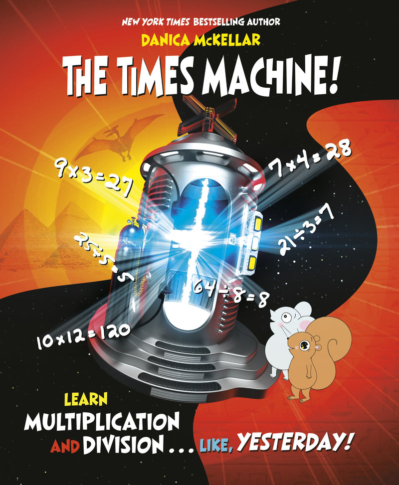 The Times Machine! Learn Multiplication and Division...Like, Yesterday!;  Danica McKellar