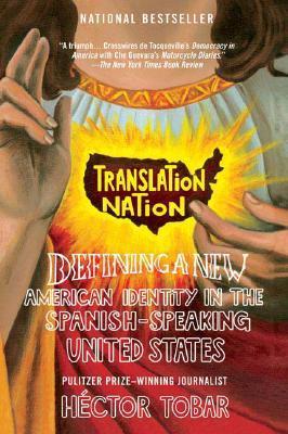 Translation Nation: Defining a New American Identity in the Spanish-Speaking United States;  Hector Tobar