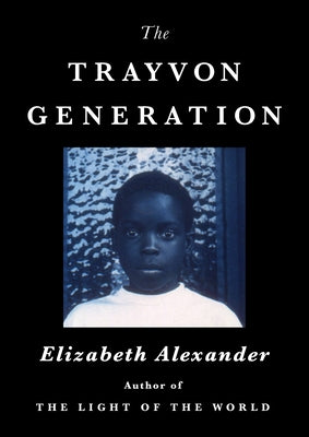 The Trayvon Generation;  Elizabeth Alexander