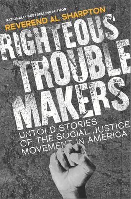 Righteous Trouble Makers: Untold Stories of the Social Justice Movement in America;  Reverend Al Sharpton