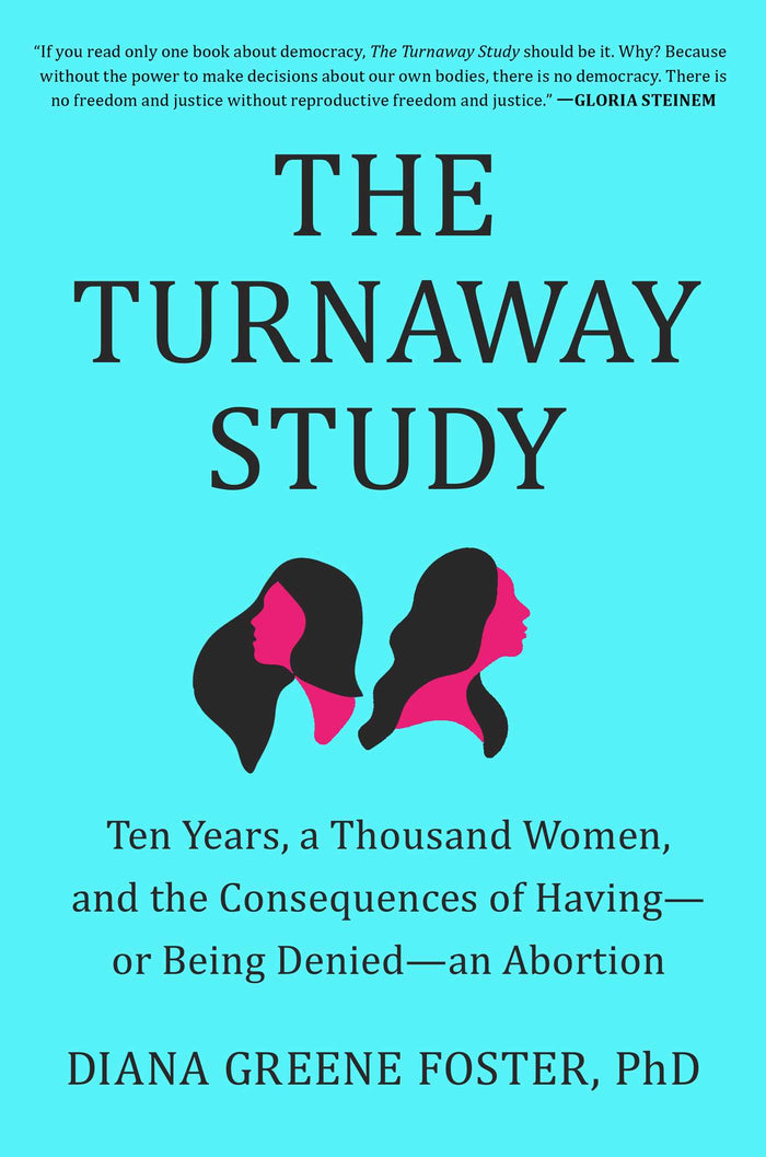 The Turnaway Study: Ten Years, A Thousand Women, and thew Consequences of Having-or Being Denied-an Abortion;  Diana Greene Foster, PhD