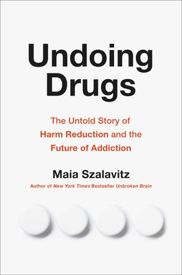 Undoing Drugs: The Untold Story of Harm Reduction and the Future of Addiction;  Maia Szalavitz